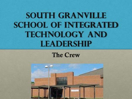 South Granville School of Integrated Technology and Leadership The Crew.