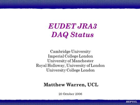 HEP UCL Cambridge University Imperial College London University of Manchester Royal Holloway, University of London University College London Matthew Warren,