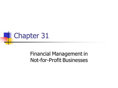 Chapter 31 Financial Management in Not-for-Profit Businesses.