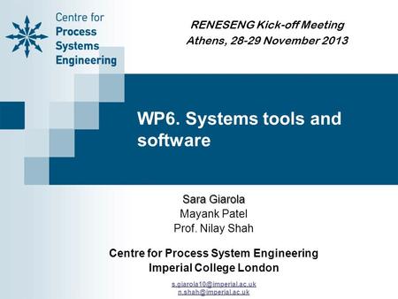 RENESENG Kick-off Meeting Athens, 28-29 November 2013 Sara Giarola Mayank Patel Prof. Nilay Shah Centre for Process System Engineering Imperial College.