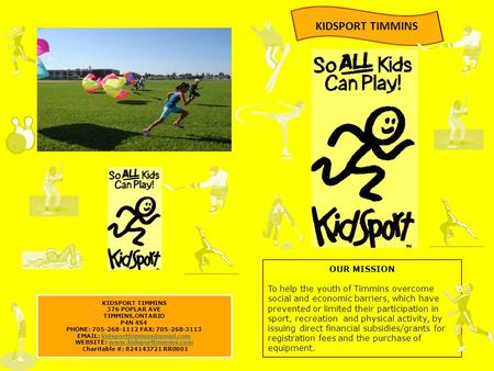 KIDSPORT TIMMINS 376 POPLAR AVE TIMMINS,ONTARIO P4N 4S4 PHONE: 705-268-1112 FAX: 705-268-3113