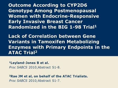 Outcome According to CYP2D6 Genotype Among Postmenopausal Women with Endocrine-Responsive Early Invasive Breast Cancer Randomized in the BIG 1-98 Trial.