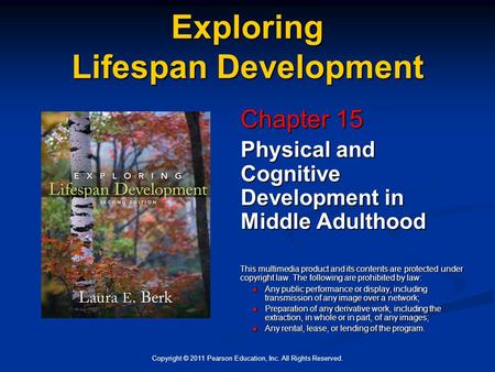 Copyright © 2011 Pearson Education, Inc. All Rights Reserved. Exploring Lifespan Development Chapter 15 Physical and Cognitive Development in Middle Adulthood.