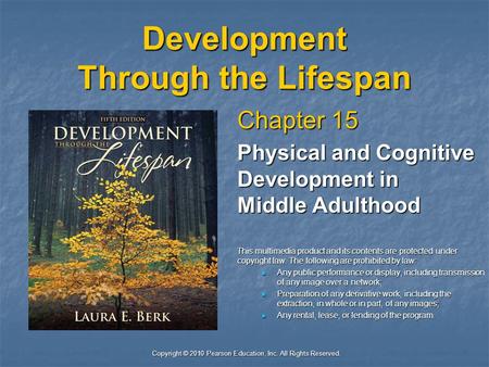 Copyright © 2010 Pearson Education, Inc. All Rights Reserved. Development Through the Lifespan Chapter 15 Physical and Cognitive Development in Middle.