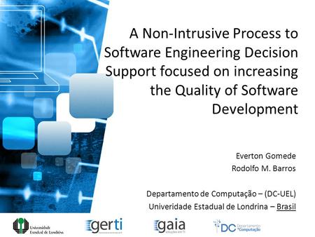 A Non-Intrusive Process to Software Engineering Decision Support focused on increasing the Quality of Software Development Everton Gomede Rodolfo M. Barros.