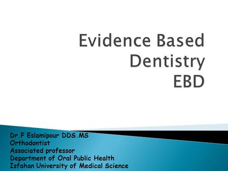 Dr.F Eslamipour DDS.MS Orthodontist Associated professor Department of Oral Public Health Isfahan University of Medical Science.