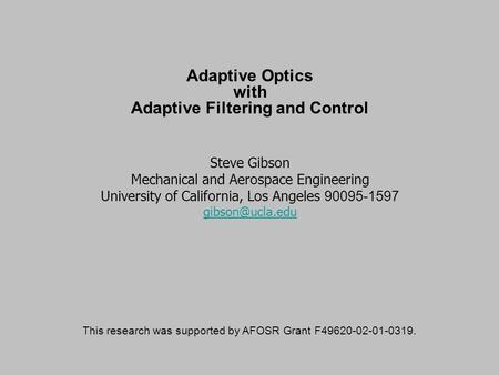 Adaptive Optics with Adaptive Filtering and Control Steve Gibson Mechanical and Aerospace Engineering University of California, Los Angeles 90095-1597.