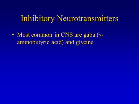 Inhibitory Neurotransmitters Most common in CNS are gaba (γ- aminobutyric acid) and glycine.