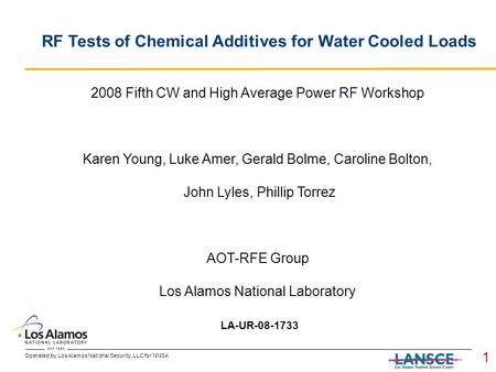 Operated by Los Alamos National Security, LLC for NNSA RF Tests of Chemical Additives for Water Cooled Loads 2008 Fifth CW and High Average Power RF Workshop.