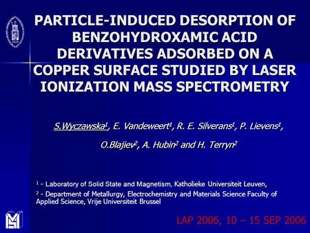 PARTICLE-INDUCED DESORPTION OF BENZOHYDROXAMIC ACID DERIVATIVES ADSORBED ON A COPPER SURFACE STUDIED BY LASER IONIZATION MASS SPECTROMETRY S.Wyczawska.