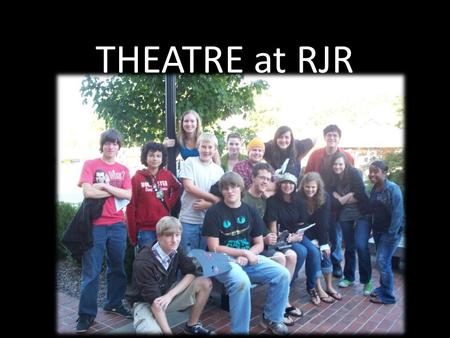 THEATRE at RJR. GENERAL THEATRE COURSES OFFERED: Theatre Arts I - For students wanting to explore theatre. It introduces theatre vocabulary and processes.