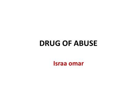 DRUG OF ABUSE Israa omar. Drug of abuse Drug of abuse is usually taken to mean the use of an illicit drugs or the excessive or nonmedical use of a licit.