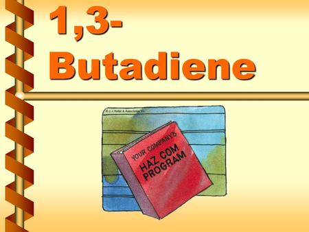 1,3- Butadiene. 1,3-Butadiene (BD) in our workplace v Where and how BD is used v How it is stored v Potential for it to be released 1.