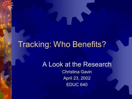 Tracking: Who Benefits? A Look at the Research Christina Gavin April 23, 2002 EDUC 640.