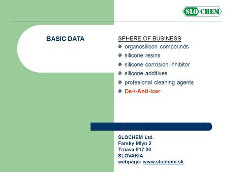 BASIC DATA SPHERE OF BUSINESS organosilicon compounds silicone resins silicone corrosion inhibitor silicone additives profesional cleaning agents De-/-Anti-Icer.