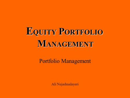 E QUITY P ORTFOLIO M ANAGEMENT Portfolio Management Ali Nejadmalayeri.