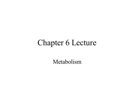 Chapter 6 Lecture Metabolism.