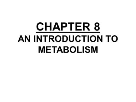 CHAPTER 8 AN INTRODUCTION TO METABOLISM