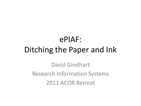 EPIAF: Ditching the Paper and Ink David Gindhart Research Information Systems 2011 ACOR Retreat.