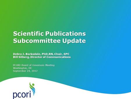 PATIENT-CENTERED OUTCOMES RESEARCH INSTITUTE PCORI Board of Governors Meeting Washington, DC September 24, 2012 Debra J. Barksdale, PhD,RN, Chair, SPC.