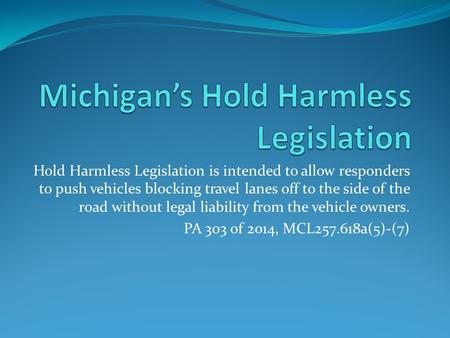 Hold Harmless Legislation is intended to allow responders to push vehicles blocking travel lanes off to the side of the road without legal liability from.