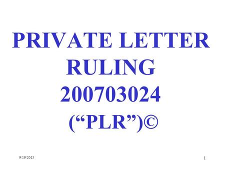 9/19/2015 1 PRIVATE LETTER RULING 200703024 (“PLR”)©