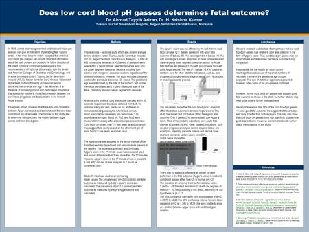 TEMPLATE DESIGN © 2008 www.PosterPresentations.com Does low cord blood pH gasses determines fetal outcome? Dr. Ahmad Tayyib Azizan, Dr. H. Krishna Kumar.