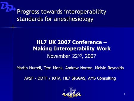 Ι 1 Progress towards interoperability standards for anesthesiology HL7 UK 2007 Conference – Making Interoperability Work November 22 nd, 2007 Martin Hurrell,