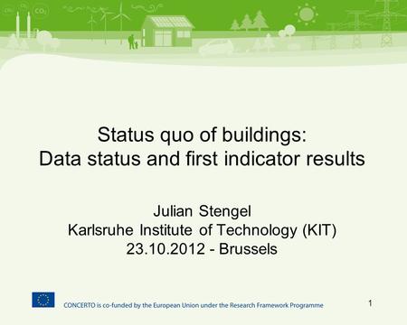 Status quo of buildings: Data status and first indicator results Julian Stengel Karlsruhe Institute of Technology (KIT) 23.10.2012 - Brussels 1.