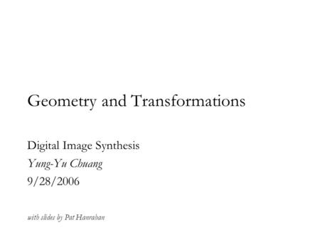 Geometry and Transformations Digital Image Synthesis Yung-Yu Chuang 9/28/2006 with slides by Pat Hanrahan.