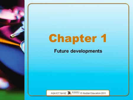 AQA ICT for A2 © Hodder Education 2011 Chapter 1 Future developments.