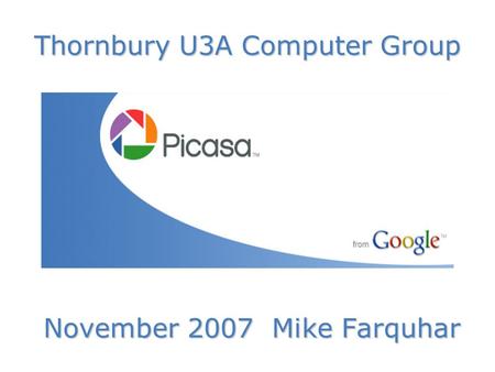 Thornbury U3A Computer Group November 2007 Mike Farquhar.