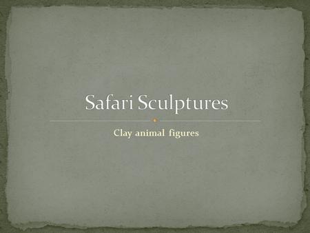 Clay animal figures. Complete page 1 in your notes packet. Research online how different cultures around the world depict animals. What do animals mean.