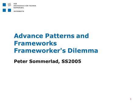 1 Advance Patterns and Frameworks Frameworker's Dilemma Peter Sommerlad, SS2005.