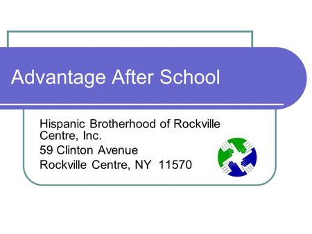 Advantage After School Hispanic Brotherhood of Rockville Centre, Inc. 59 Clinton Avenue Rockville Centre, NY 11570.