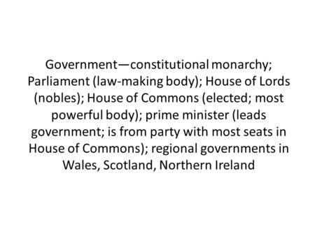 Government—constitutional monarchy; Parliament (law-making body); House of Lords (nobles); House of Commons (elected; most powerful body); prime minister.