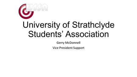 University of Strathclyde Students’ Association Gerry McDonnell Vice President Support.