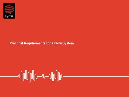 Practical Requirements for a Flow System. Introduction to practical requirements Key requirements for a Flow Chemistry System Introduction to important.