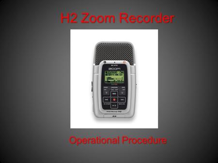 H2 Zoom Recorder Operational Procedure. In the box All H2 Zoom kits contain –1 GB SD Card –Mic Clip Adaptor –Wind Screen –Earbuds –USB Cable –AC Adaptor.