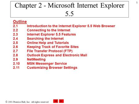  2001 Prentice Hall, Inc. All rights reserved. 1 Chapter 2 - Microsoft Internet Explorer 5.5 Outline 2.1 Introduction to the Internet Explorer 5.5 Web.