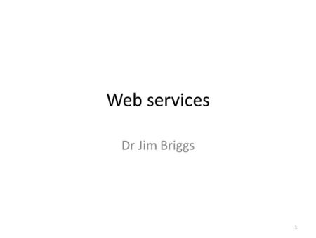 Web services Dr Jim Briggs 1. Evolution of electronic interaction Web Services is the next step in the automation of inter-enterprise interaction Web.