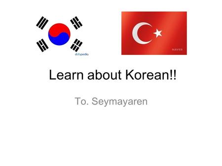 Learn about Korean!! To. Seymayaren. Before start, This is a graph all about the alphabet of Korean!