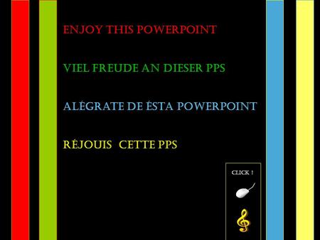 enjoy this powerpoint viel freude an dieser PPS alégrate de ésta PowerPoint réjouis cette pps click !