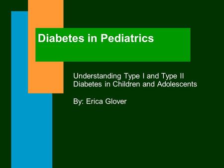 Diabetes in Pediatrics Understanding Type I and Type II Diabetes in Children and Adolescents By: Erica Glover.