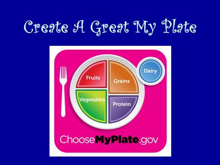 Create A Great My Plate. Make ½ Your Grains WHOLE Whole grains contain the entire Grain Kernel (Bran, Germ & Endosperm) Whole Wheat BreadWhole Grain PastaBrown.