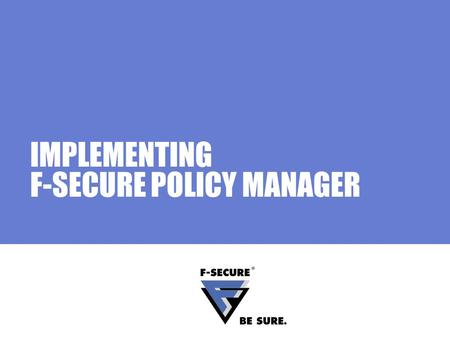 IMPLEMENTING F-SECURE POLICY MANAGER. Page 2 Agenda Main topics Pre-deployment phase Is the implementation possible? Implementation scenarios and examples.