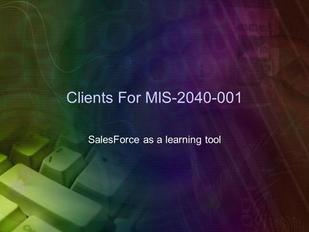 Clients For MIS-2040-001 SalesForce as a learning tool.