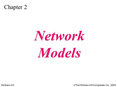 McGraw-Hill©The McGraw-Hill Companies, Inc., 2004 Chapter 2 Network Models.