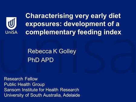 Characterising very early diet exposures: development of a complementary feeding index Rebecca K Golley PhD APD Research Fellow Public Health Group Sansom.