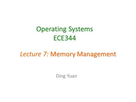 Operating Systems ECE344 Ding Yuan Memory Management Lecture 7: Memory Management.